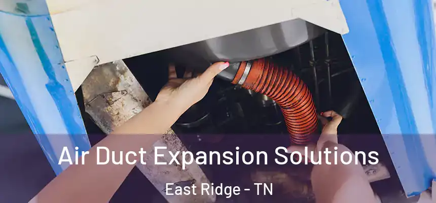  Air Duct Expansion Solutions East Ridge - TN