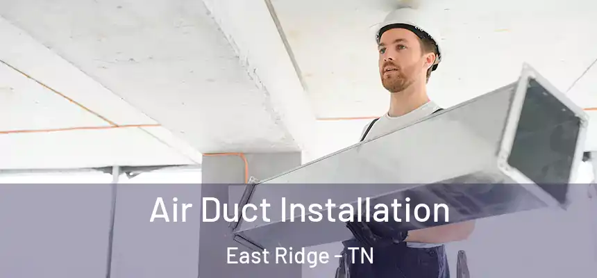  Air Duct Installation East Ridge - TN