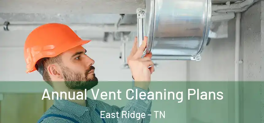  Annual Vent Cleaning Plans East Ridge - TN