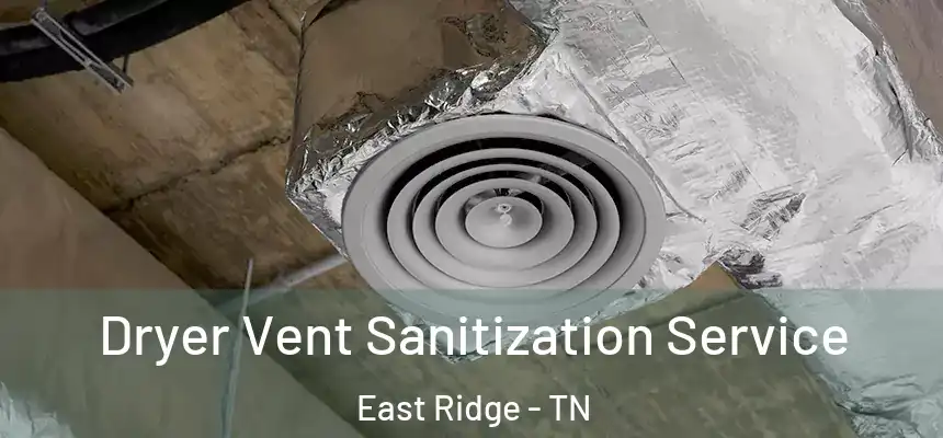 Dryer Vent Sanitization Service East Ridge - TN