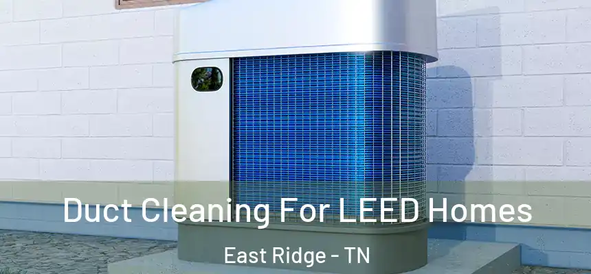  Duct Cleaning For LEED Homes East Ridge - TN