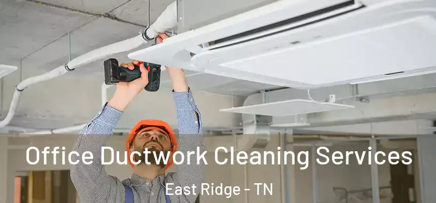  Office Ductwork Cleaning Services East Ridge - TN