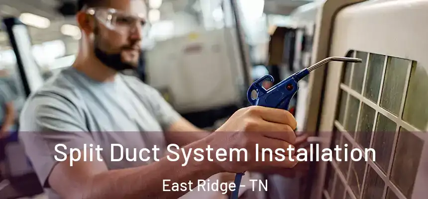  Split Duct System Installation East Ridge - TN