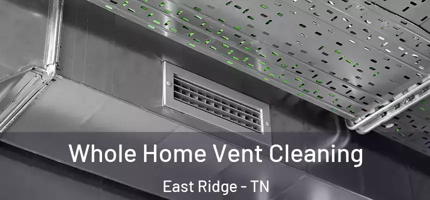 Whole Home Vent Cleaning East Ridge - TN